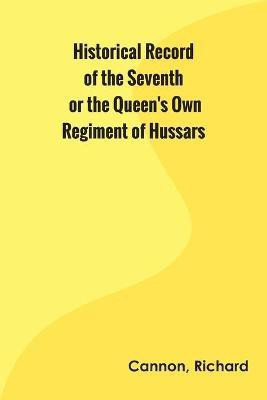 Historical Record of the Seventh, or the Queen's Own Regiment of Hussars(English, Paperback, Cannon Richard)