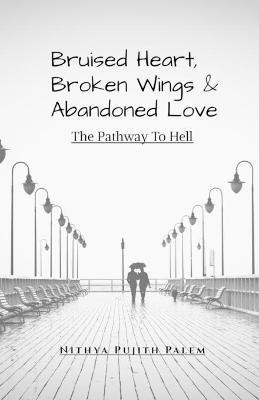 Bruised Heart, Broken Wings and Abandoned Love(English, Paperback, Palem Nithya Pujith)