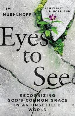 Eyes to See - Recognizing God`s Common Grace in an Unsettled World(English, Paperback, Muehlhoff Tim)