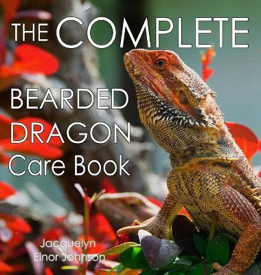 The Complete Bearded Dragon Care Book(English, Hardcover, Johnson Jacquelyn Elnor)