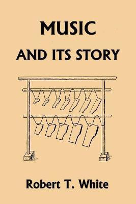 Music and Its Story (Yesterday's Classics)(English, Paperback, White Robert T)
