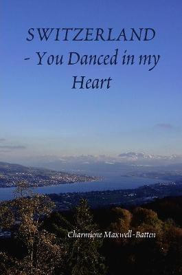 Switzerland - You Danced in my Heart(English, Paperback, Maxwell-Batten Charmiene)