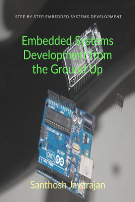 Embedded Systems Development from the Ground Up(English, Paperback, Santhosh Jayarajan)