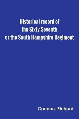 Historical record of the Sixty-Seventh, or the South Hampshire Regiment(English, Paperback, Cannon Richard)