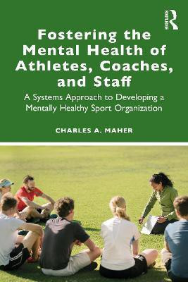 Fostering the Mental Health of Athletes, Coaches, and Staff(English, Paperback, Maher Charles A.)