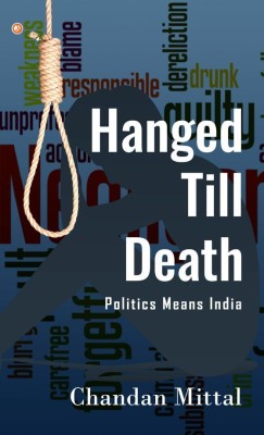 Hanged Till Death-politics Means India Politics Means India(Paperback, Chandan Mittal)