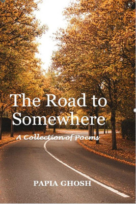 The Road to Somewhere(English, Paperback, Papia Ghosh)