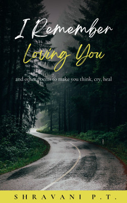 I Remember Loving You And other poems to make you think, cry, heal.(Paperback, Shravani P.T.)