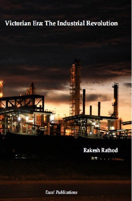 Victorian Era: The Industrial Revolution(Paperback, Rakesh Rathod (MA English))