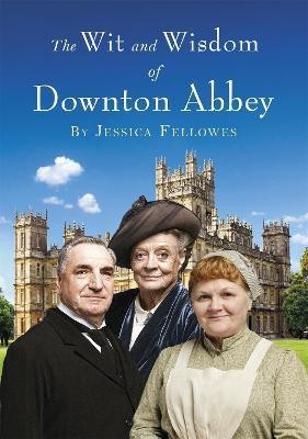 The Wit and Wisdom of Downton Abbey(English, Hardcover, Fellowes Jessica)