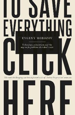 To Save Everything, Click Here(English, Paperback, Morozov Evgeny)