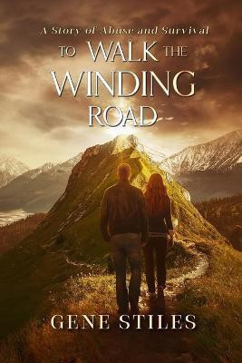 To Walk The Winding Road - A Story of Abuse and Survival(English, Paperback, Stiles Gene)