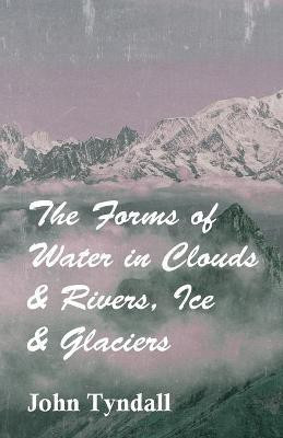 The Forms Of Water In Clouds & Rivers, Ice & Glaciers(English, Paperback, Tyndall John)