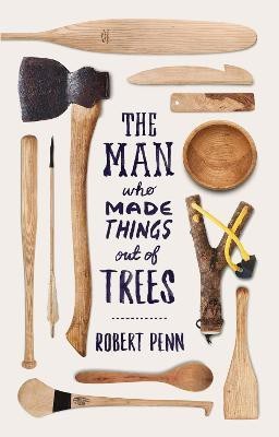 The Man Who Made Things Out of Trees(English, Hardcover, Penn Robert)