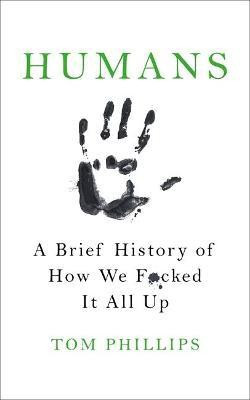 Humans  - A Brief History of How We F*cked It All Up(English, Paperback, Phillips Tom)