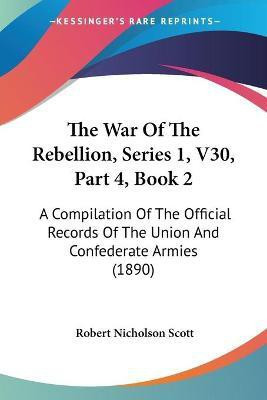 The War Of The Rebellion, Series 1, V30, Part 4, Book 2(English, Paperback, Scott Robert Nicholson)