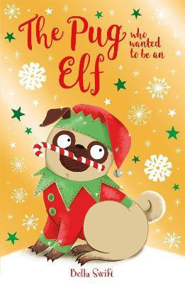 The Pug Who Wanted to be an Elf(English, Paperback, Swift Bella)