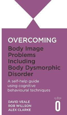 Overcoming Body Image Problems including Body Dysmorphic Disorder(English, Paperback, Clarke Alexandra)