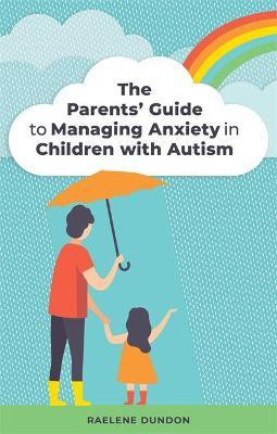 The Parents' Guide to Managing Anxiety in Children with Autism(English, Paperback, Dundon Raelene)