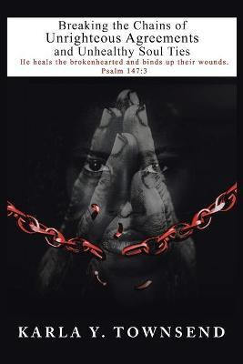 Breaking the Chains of Unrighteous Agreements and Unhealthy Soul Ties(English, Paperback, Townsend Karla Y)