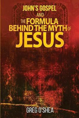 Johns Gospel and the Formula Behind the Myth of Jesus(English, Paperback, O'Shea Greg)