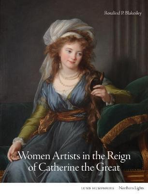 Women Artists in the Reign of Catherine the Great(English, Hardcover, Blakesley Rosalind P.)