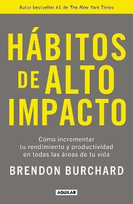 Habitos de alto impacto: Como incrementar tu rendimiento y productividad en todas las areas de tu vida / High Performance Habits: How Extraordinary People...(Spanish, Paperback, Burchard Brendon)