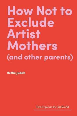 How Not to Exclude Artist Mothers (and other parents)(English, Hardcover, Judah Hettie)