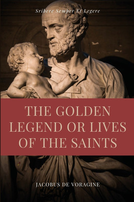 The Golden Legend or Lives of the Saints(English, Paperback, De Voragine Jacobus)