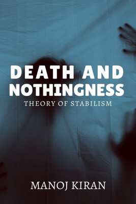 Death and Nothingness, Theory of stabilism(English, Paperback, Manoj Kiran)