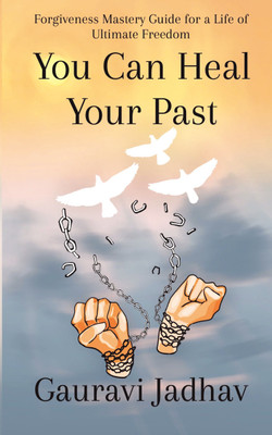 You Can Heal Your Past  - Forgiveness Mastery Guide for a Life of Ultimate Freedom(Paperback, Gauravi Jadhav)