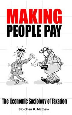 Making People Pay: The Economic Sociology of Taxation(English, Hardcover, Sibichen Mathew K.)