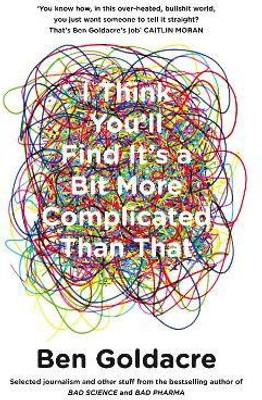 I Think You'll Find It's a Bit More Complicated Than That(English, Paperback, Goldacre Ben)