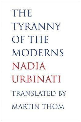The Tyranny of the Moderns(English, Hardcover, Urbinati Nadia)