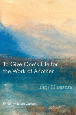 To Give One's Life for the Work of Another(English, Electronic book text, Giussani Luigi)