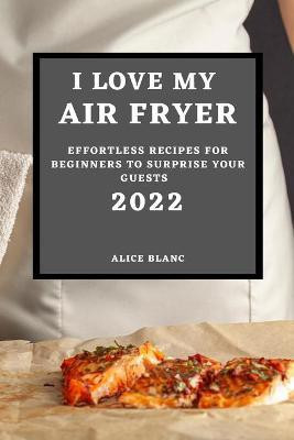 I Love My Air Fryer 2022(English, Paperback, Blanc Alice)