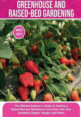 Greenhouse and Raised-Bed Gardening(English, Paperback, Green Robert)