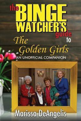 The Binge Watcher's Guide to The Golden Girls(English, Paperback, Deangelis Marissa)