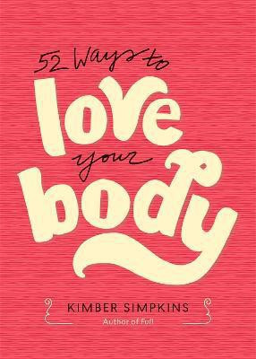 Fifty-Two Ways to Love Your Body(English, Paperback, Simpkins Kimber)