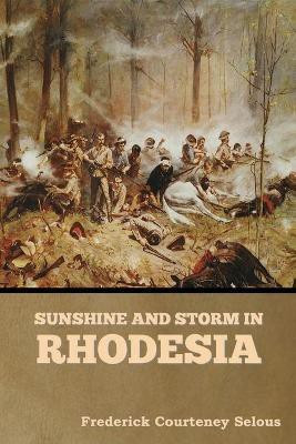 Sunshine and Storm in Rhodesia(English, Paperback, Selous Frederick Courteney)
