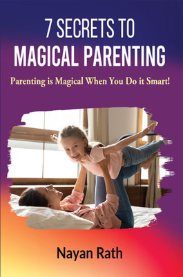 7 Secrets To Magical Parenting: Parenting is Magical When You Do it Smart!(Paperback, Nayan Rath)