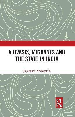 Adivasis, Migrants and the State in India(English, Other book format, Ambagudia Jagannath)