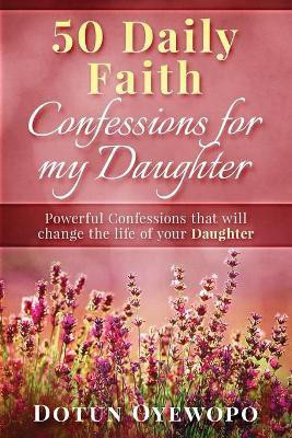 50 Daily Faith Confessions for My Daughter(English, Paperback, Oyewopo Dotun)