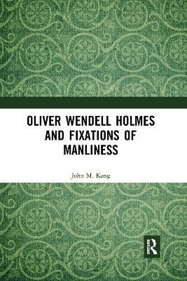 Oliver Wendell Holmes and Fixations of Manliness(English, Paperback, Kang John M.)