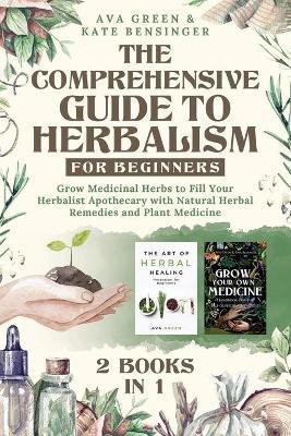 The Comprehensive Guide to Herbalism for Beginners(English, Paperback, Green Ava)