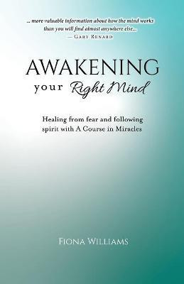 Awakening Your Right Mind - Healing from Fear and Following Spirit with A Course in Miracles(English, Paperback, Williams Fiona M)