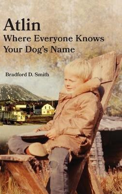 Atlin Where Everyone Knows Your Dog 's Name(English, Hardcover, Smith Bradford D)