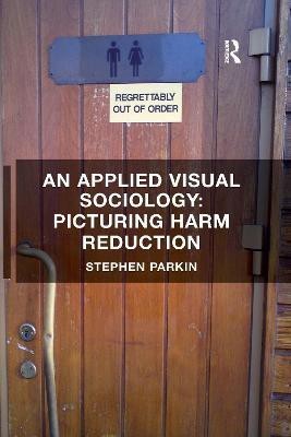 An Applied Visual Sociology: Picturing Harm Reduction(English, Paperback, Parkin Stephen)