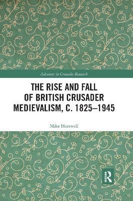 The Rise and Fall of British Crusader Medievalism, c.1825-1945(English, Paperback, Horswell Mike)