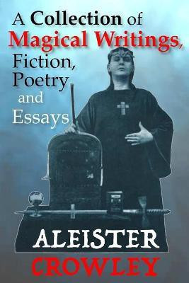 A Collection of Magical Writings, Fiction, Poetry and Essays(English, Paperback, Crowley Aleister)